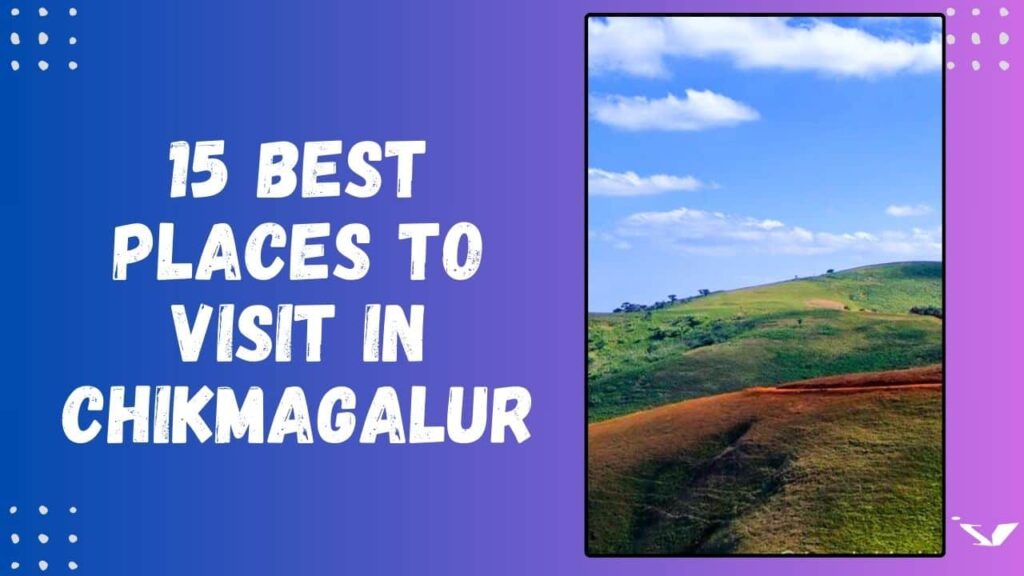 15 Best Places to Visit in Chikmagalur: Exploring the Unexplored